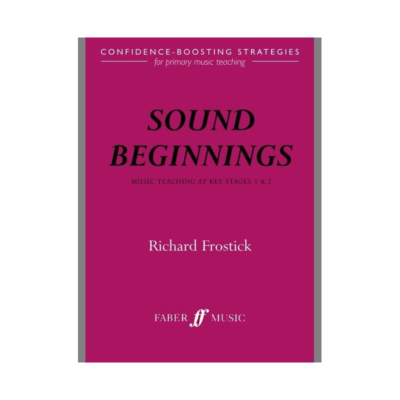 Frostick, Richard - Sound Beginnings: Music teaching KS 1&2