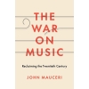 The War on Music Reclaiming the Twentieth Century