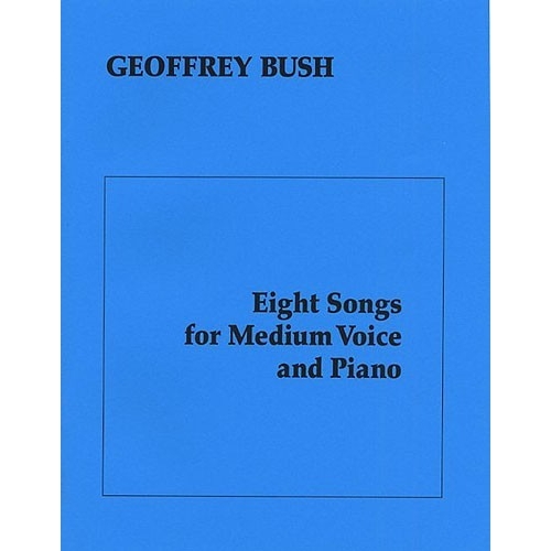 Bush, Geoffrey - Eight Songs For Medium Voice & Piano