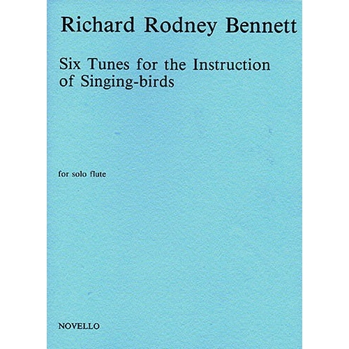 Bennett, Richard Rodney - Six Tunes For The Instruction Of Singing-Birds For Solo Flute