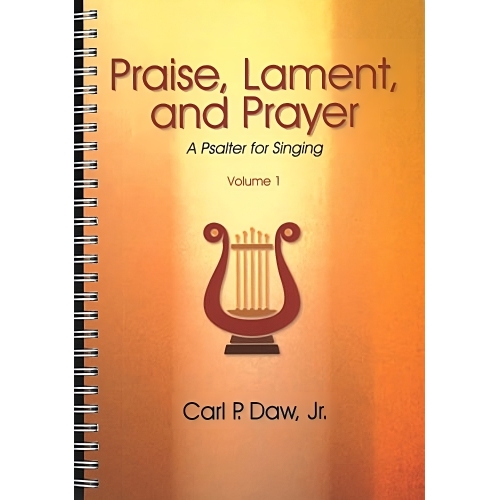 Daw Jr, Carl P: Praise, Lament, and Prayer: A Psalter for Singing Volume 1