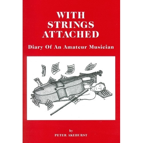 With Strings Attached-Diary of an Amateur Musician - Author: Peter Akehurst