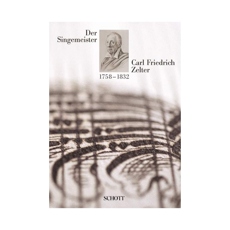 Der Singemeister Carl Friedrich Zelter 1758 - 1832 