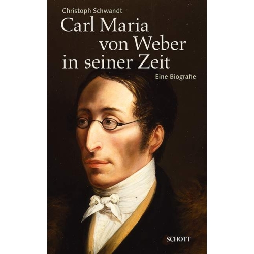 Schwandt, Christoph - Carl Maria von Weber in seiner Zeit 