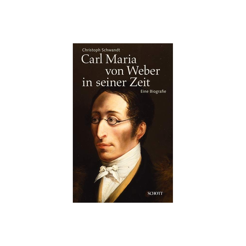 Schwandt, Christoph - Carl Maria von Weber in seiner Zeit 