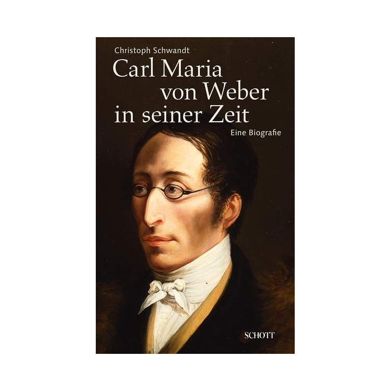 Schwandt, Christoph - Carl Maria von Weber in seiner Zeit 