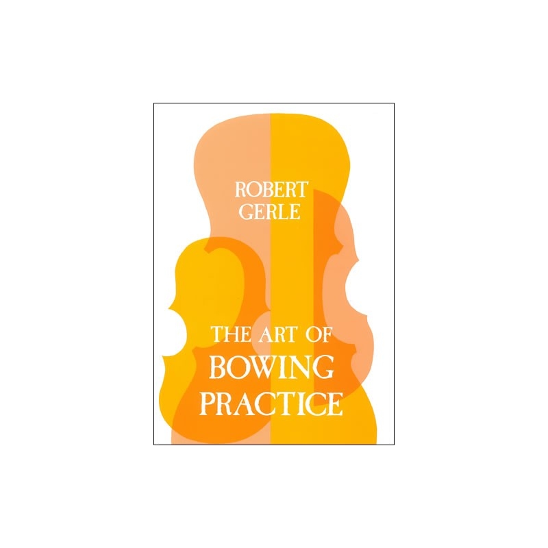 Gerle, Robert - The Art of Bowing Practice