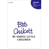 Chilcott, Bob - Be simple little children