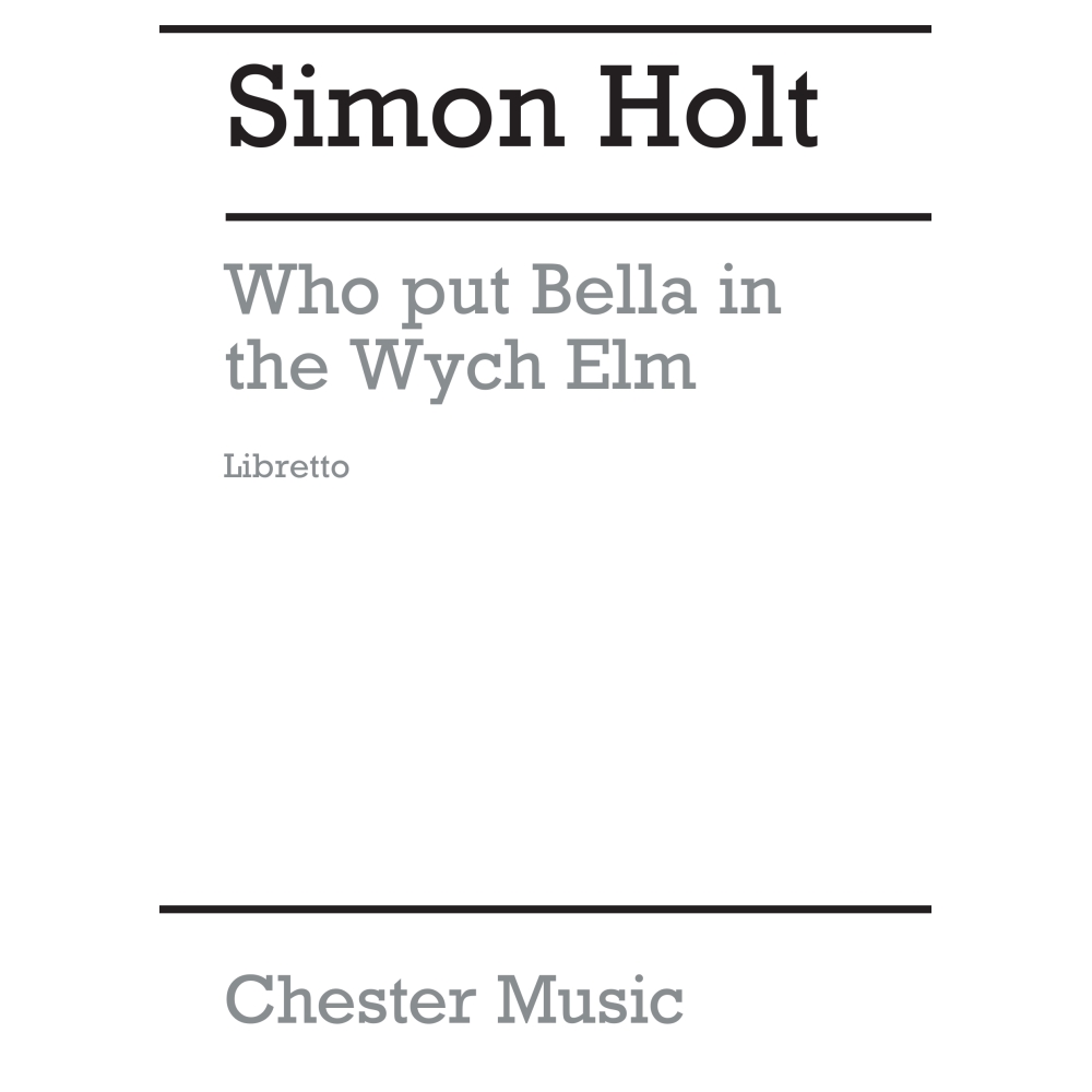 Holt, Simon - Who Put Bella In The Wych Elm (Libretto)