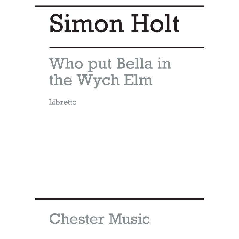 Holt, Simon - Who Put Bella In The Wych Elm (Libretto)
