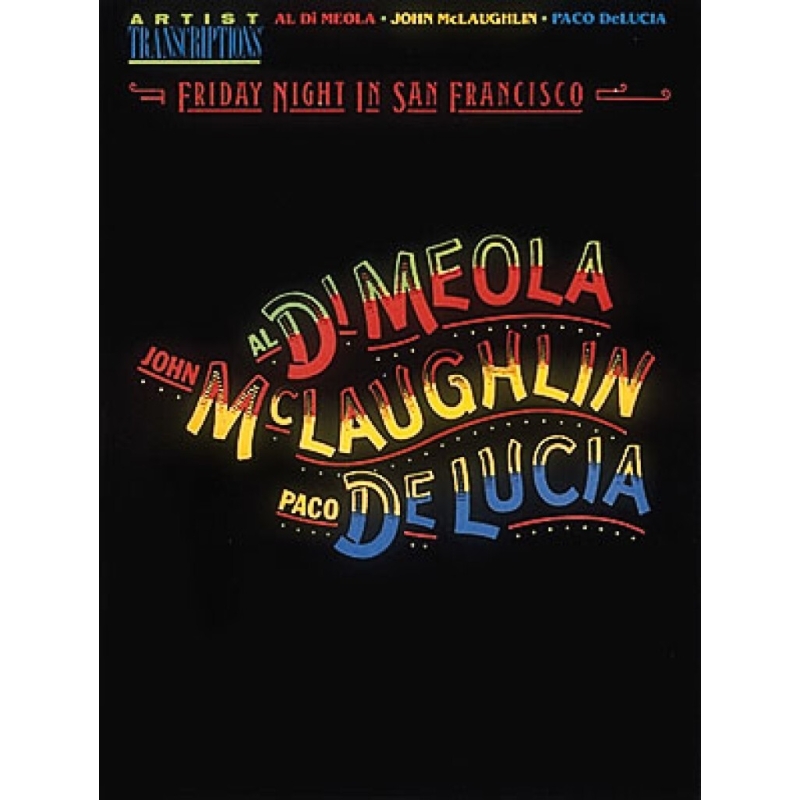 Al Di Meola, John McLaughlin, And Paco DeLuci: Friday Night In San Francisco Artist Transcriptions