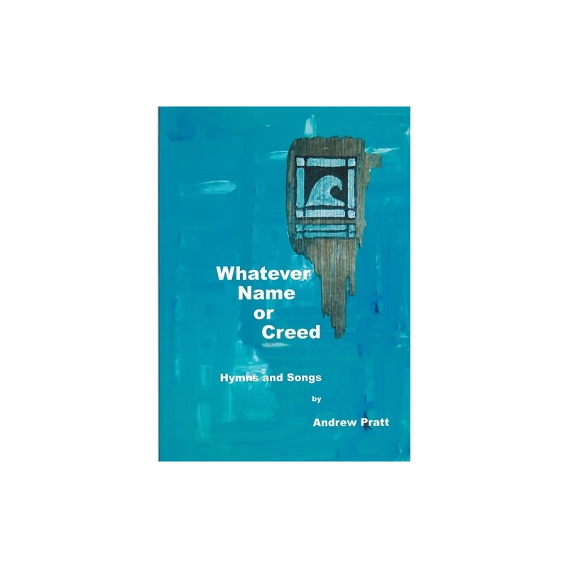 Pratt, Andrew - Whatever Name or Creed. Hymns