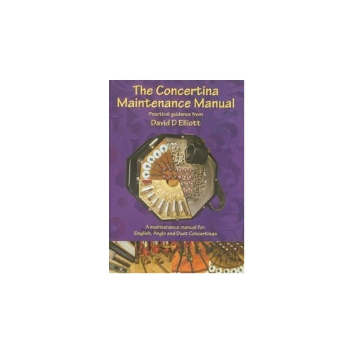 The Concertina Maintenance Manual - A maintenance manual for: English, Anglo and Duet Concertinas
