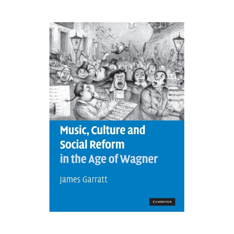 Music, Culture And Social Reform In The Age Of Wagner