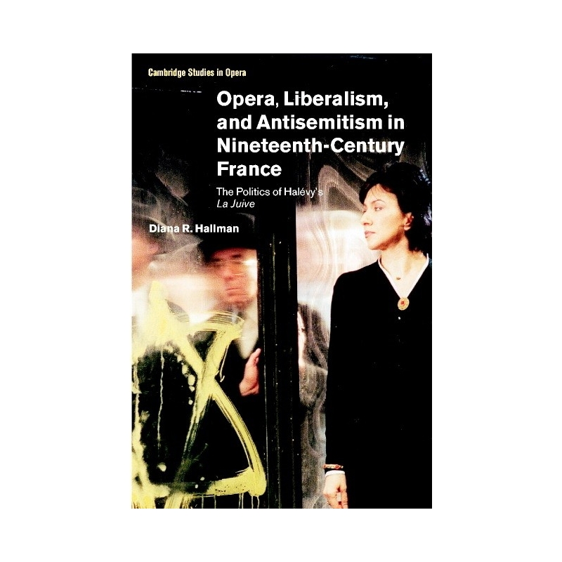 Opera, Liberalism, And Antisemitism In Nineteenth-Century France