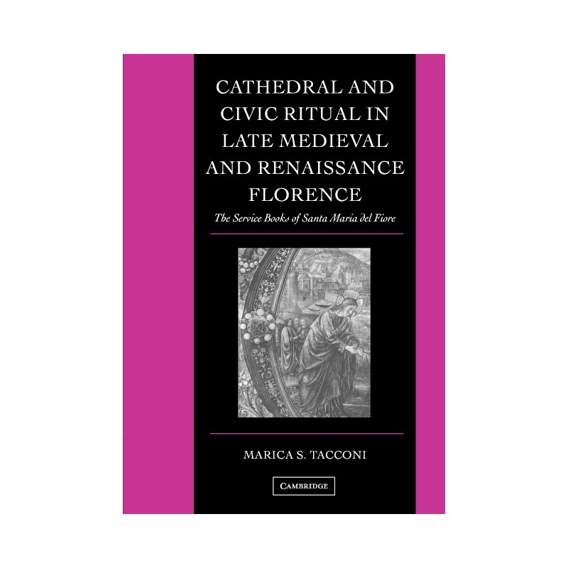 Cathedral And Civic Ritual In Late Medieval And Renaissance Florence