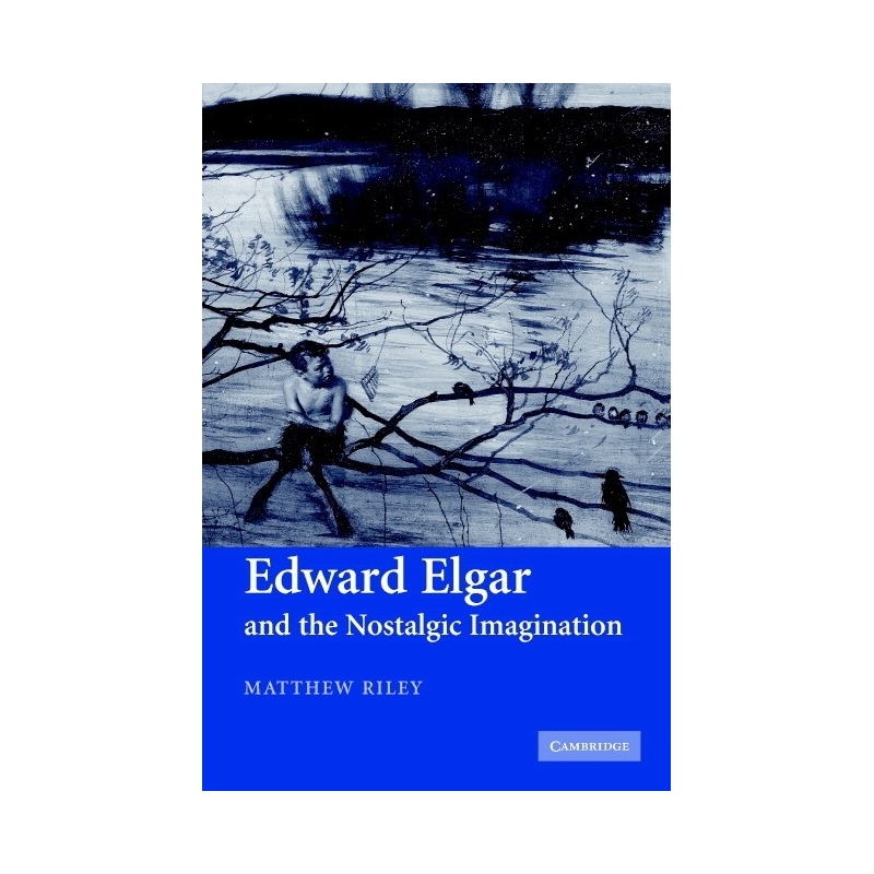 Edward Elgar And The Nostalgic Imagination