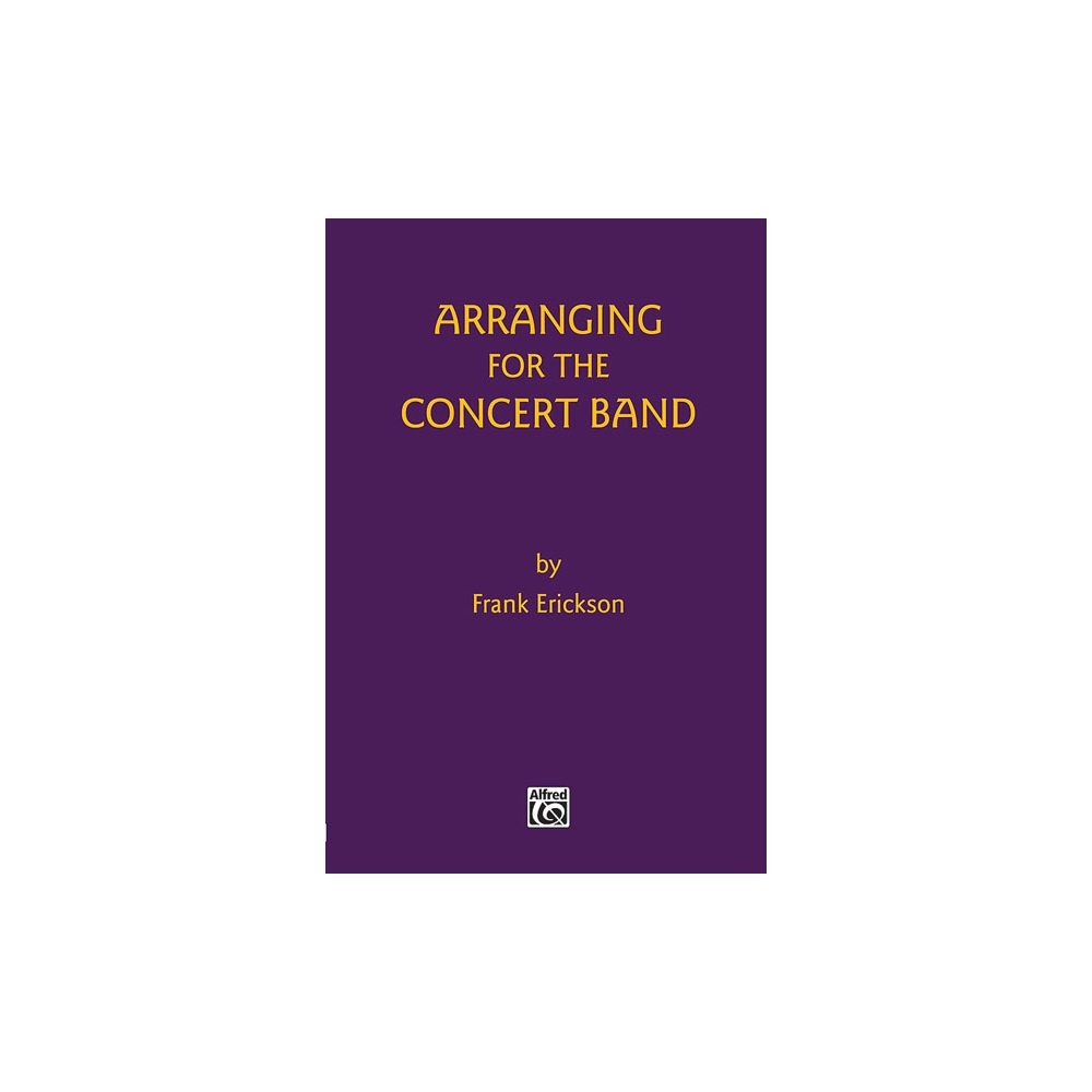 Erickson, Frank - Arranging for the Concert Band