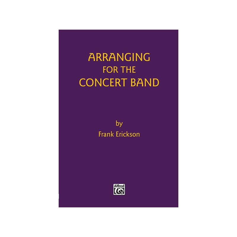 Erickson, Frank - Arranging for the Concert Band