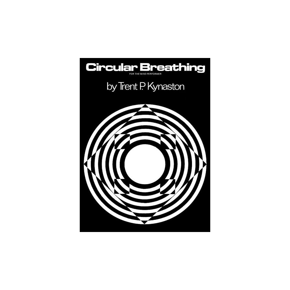 Kynaston, Trent - Circular Breathing For the Wind Performer