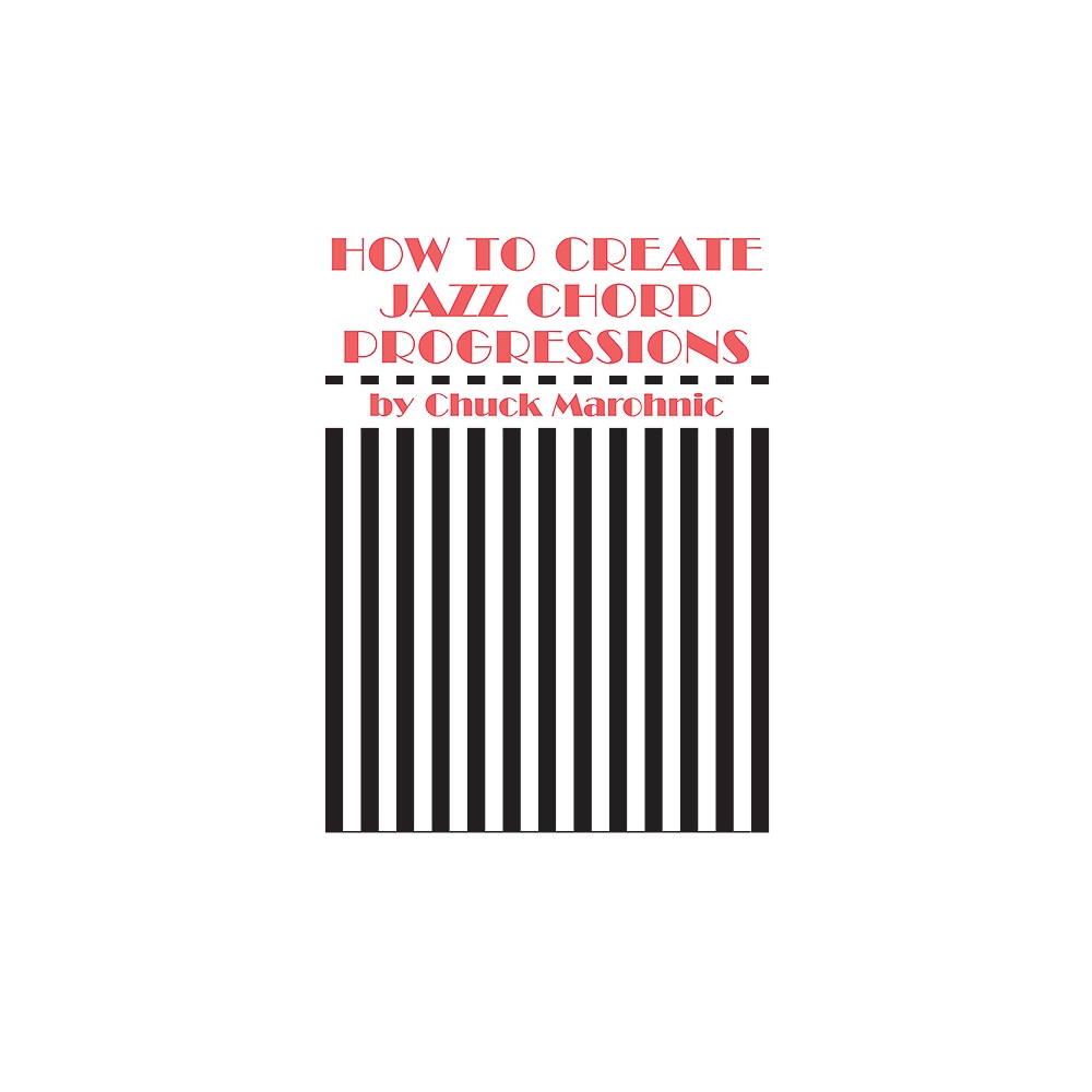 Marohnic, Chuck - How to Create Jazz Chord Progressions