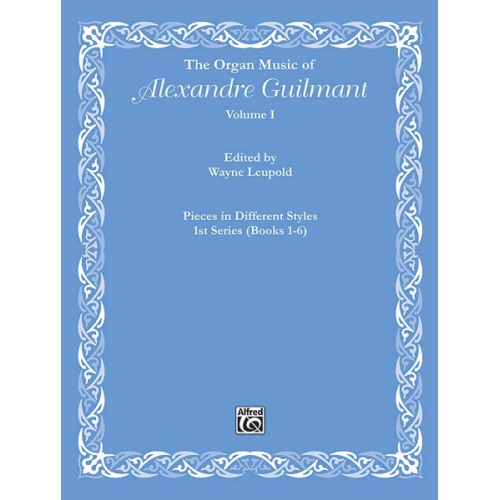 The Organ Music of Alexandre Guilmant, Volume I: Pieces in Different Styles, 1st Series (Books 1-6)