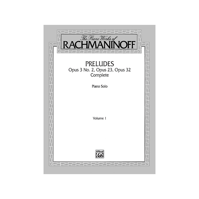 The Piano Works of Rachmaninoff, Volume I: Preludes, Opus 3 No. 2, Opus 23, Opus 32 (Complete)