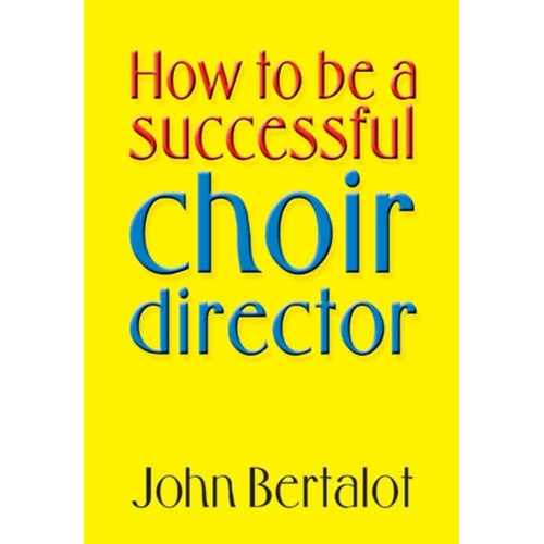 Bertalot, John - How to be a successful Choir Director