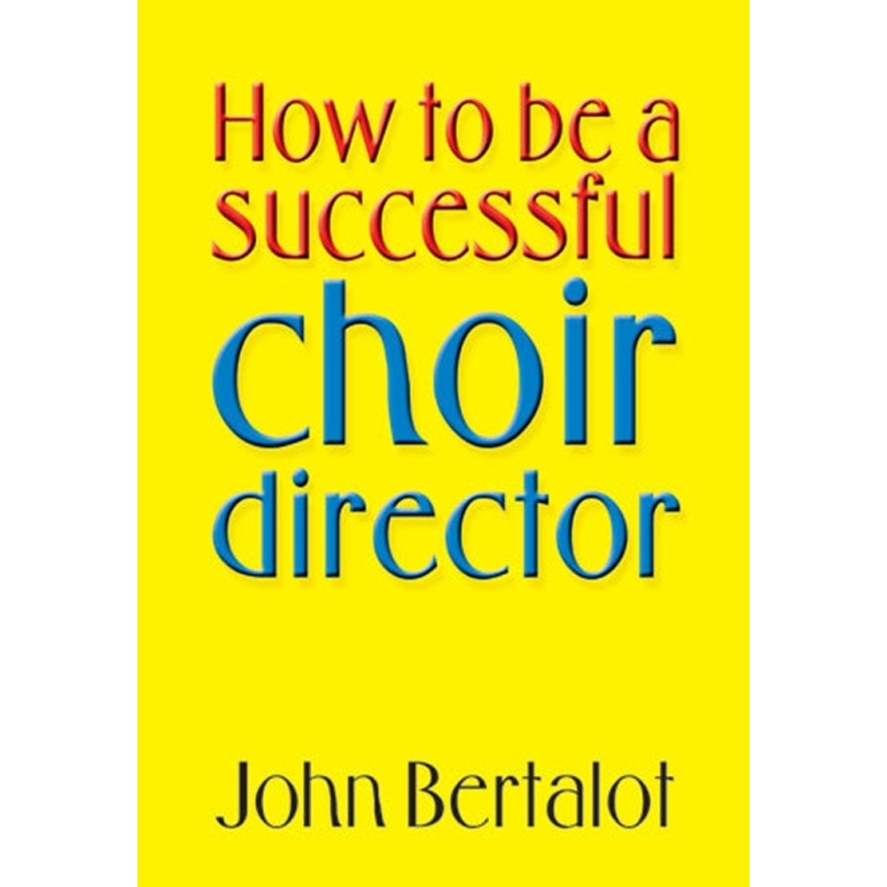 Bertalot, John - How to be a successful Choir Director