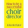 Bertalot, John - How to be a successful Choir Director