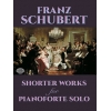 Franz Schubert - Shorter Works For Pianoforte Solo