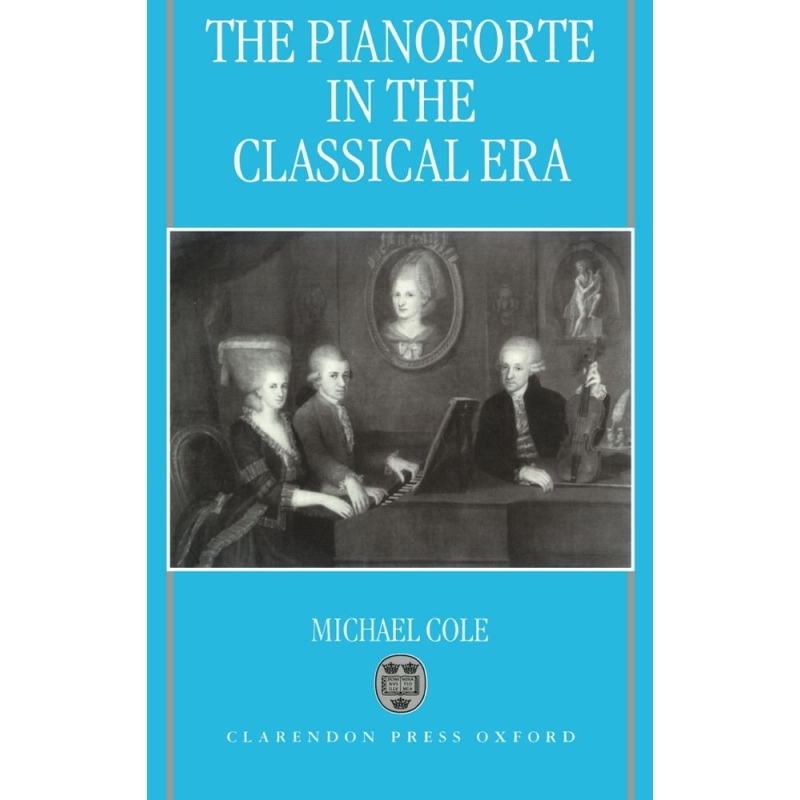 Cole, Michael - The Pianoforte in the Classical Era
