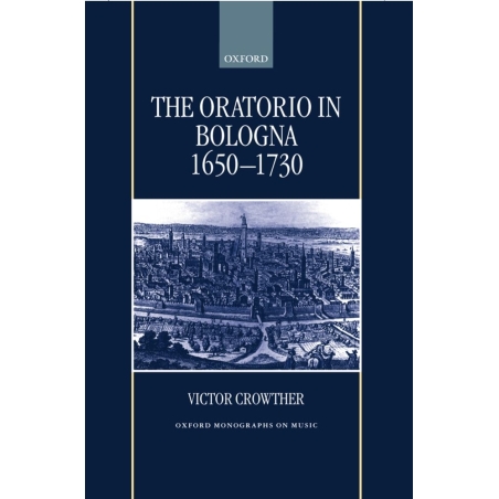Crowther, Victor - The Oratorio in Bologna 1650-1730