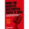 Wald, Elijah - How The Beatles Destroyed Rock 'n' Roll