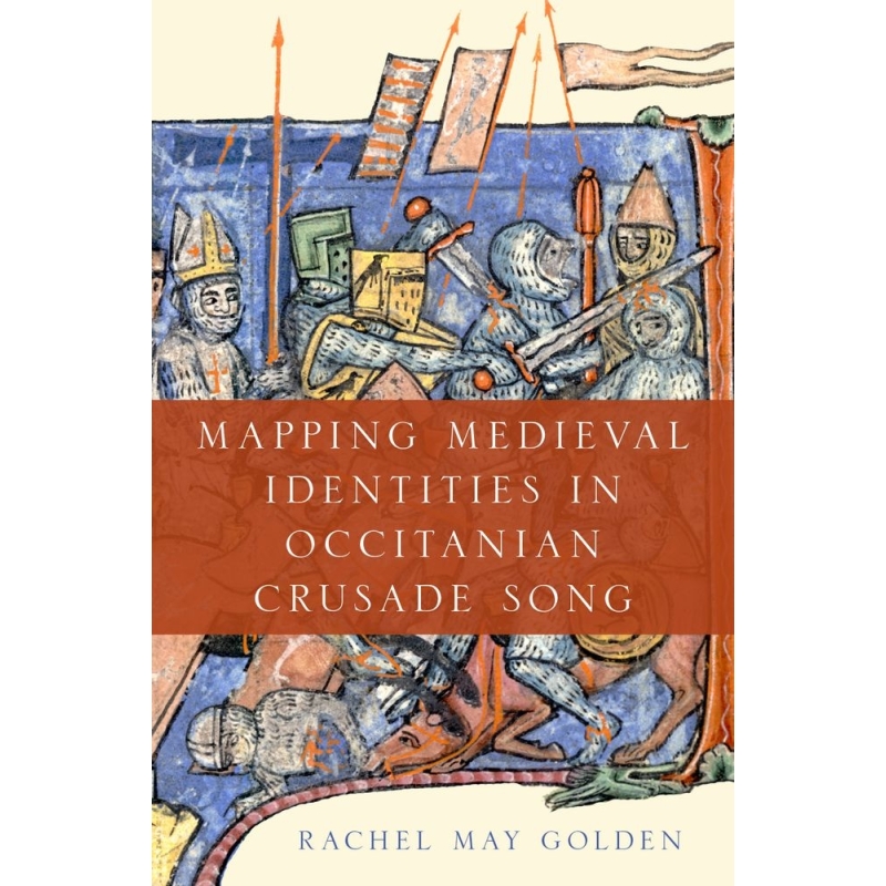 Golden, Rachel May - Mapping Medieval Identities in Occitanian Crusade Song