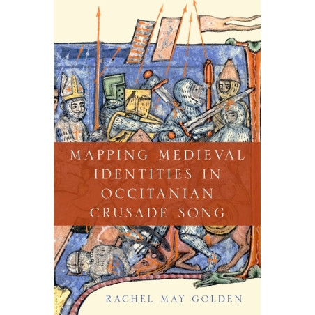 Golden, Rachel May - Mapping Medieval Identities in Occitanian Crusade Song