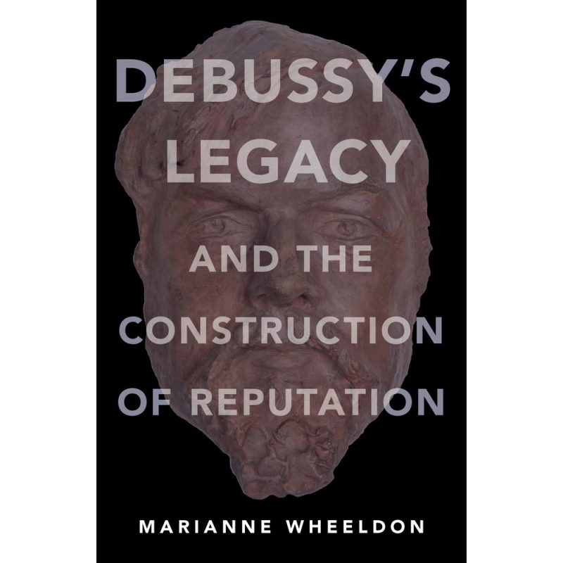 Wheeldon, Marianne - Debussy's Legacy and the Construction of Reputation