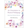 Browning, Birch P. - An Orientation to Musical Pedagogy