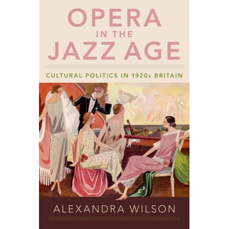 Wilson, Alexandra - Opera in the Jazz Age