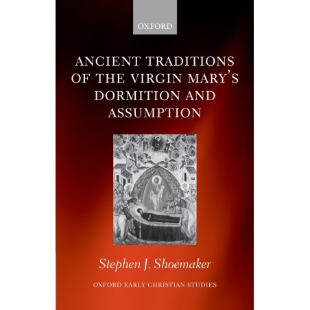 Shoemaker, Stephen J. - Ancient Traditions of the Virgin Mary's Dormition and Assumption