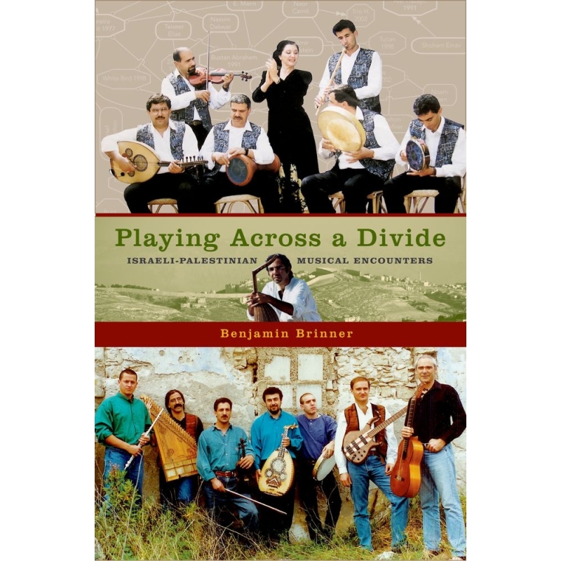 Brinner, Benjamin - Playing Across a Divide Israeli-Palestinian Musical Encounters