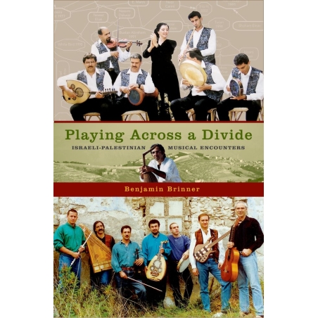 Brinner, Benjamin - Playing Across a Divide Israeli-Palestinian Musical Encounters