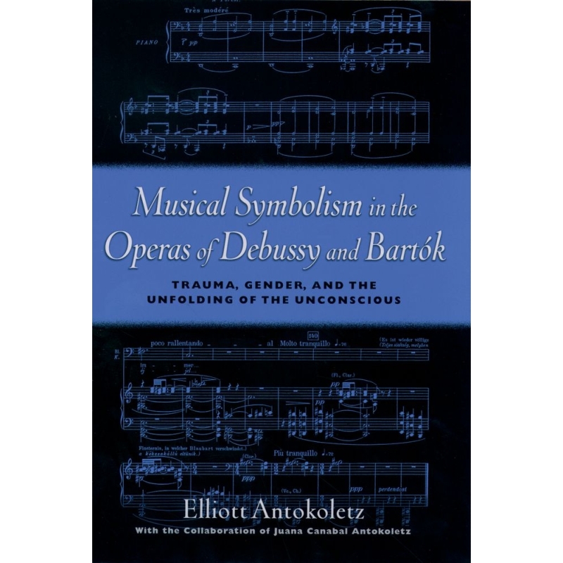 Antokoletz, Elliott - Musical Symbolism in the Operas of Debussy and Bartok