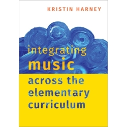 Harney, Kristin - Integrating Music Across the Elementary Curriculum