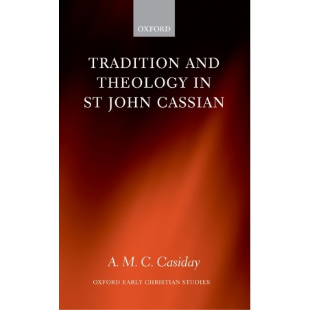 Casiday, A. M. C. - Tradition and Theology in St John Cassian