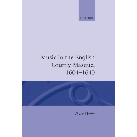 Walls, Peter - Music in the English Courtly Masque, 1604-1640