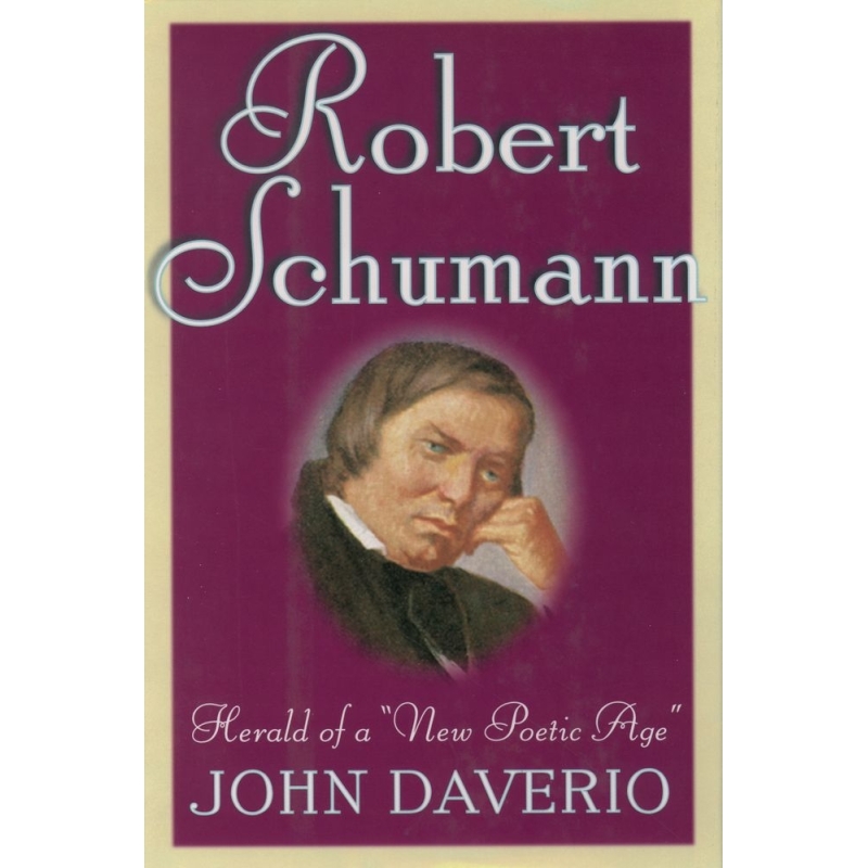 Daverio, John - Robert Schumann: Herald of a 'New Poetic Age'