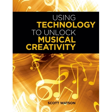 Watson, Scott - Using Technology to Unlock Musical Creativity