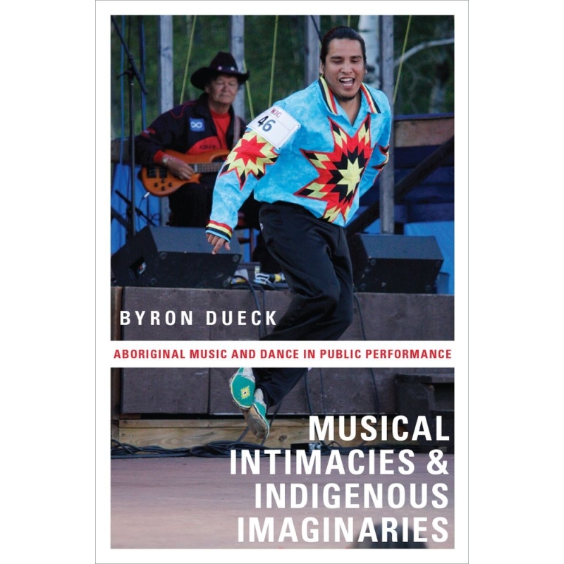 Dueck, Byron - Musical Intimacies and Indigenous Imaginaries