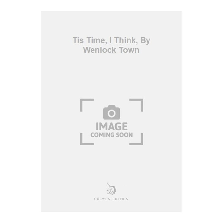 Tis Time, I Think, By Wenlock Town